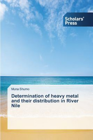 Knjiga Determination of heavy metal and their distribution in River Nile Shumo Muna