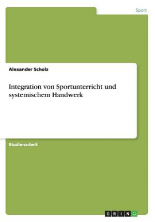Kniha Integration von Sportunterricht und systemischem Handwerk Alexander Scholz
