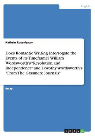 Könyv Does Romantic Writing Interrogate the Events of its Timeframe? William Wordsworth's "Resolution and Independence" and Dorothy Wordsworth's "From The G Kathrin Rosenbaum