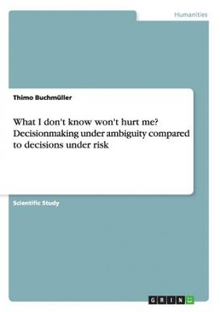 Kniha What I don't know won't hurt me? Decisionmaking under ambiguity compared to decisions under risk Thimo Buchmüller