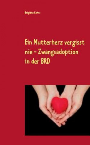 Buch Mutterherz vergisst nie - Zwangsadoption in der BRD Brigitte Kohrs