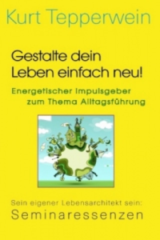 Libro Gestalte dein Leben einfach neu! - Energetischer Impulsgeber zum Thema Alltagsführung Kurt Tepperwein