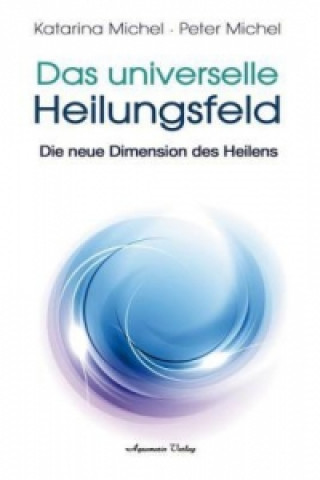 Kniha Das Universelle Heilungsfeld Peter Michel