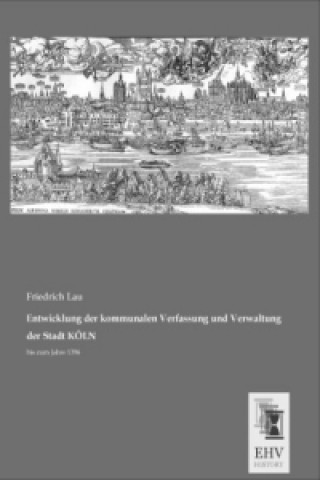 Carte Entwicklung der kommunalen Verfassung und Verwaltung der Stadt KÖLN Friedrich Lau