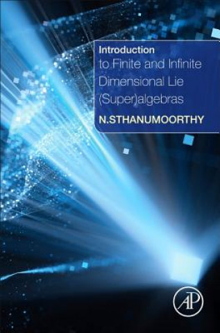 Kniha Introduction to Finite and Infinite Dimensional Lie (Super)algebras Sthanumoorthy Neelacanta