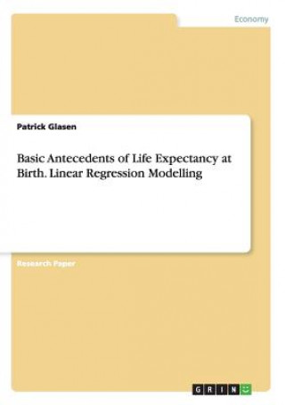 Kniha Basic Antecedents of Life Expectancy at Birth. Linear Regression Modelling Patrick Glasen