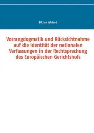 Carte Vorrangdogmatik und Rucksichtnahme auf die Identitat der nationalen Verfassungen in der Rechtsprechung des Europaischen Gerichtshofs Michael Wieland