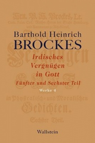 Könyv Irdisches Vergnügen in Gott. Tl.5-6 Barthold Heinrich Brockes