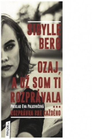 Könyv Ozaj, a už som ti rozprávala... Sibylle Berg