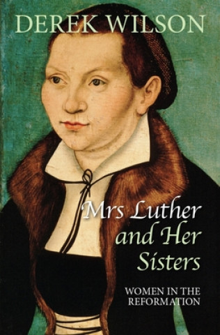 Könyv Mrs Luther and Her Sisters Derek Wilson