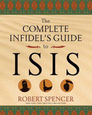 Carte Complete Infidel's Guide to Isis Robert Spencer