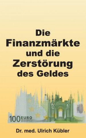 Carte Finanzmarkte und die Zerstoerung des Geldes Dr. med Ulrich Kübler