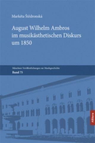 Kniha August Wilhelm Ambros im musikästhetischen Diskurs um 1850 Markéta stedronská