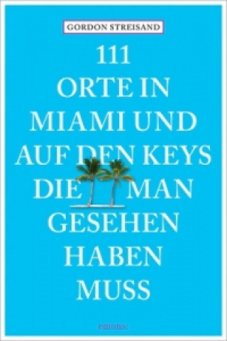 Carte 111 Orte in Miami und auf den Keys, die man gesehen haben muss Gordon Streisand