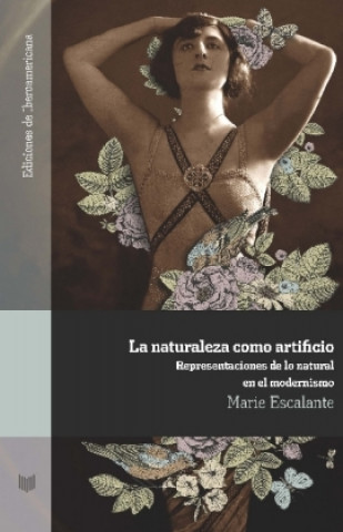 Carte La naturaleza como artificio : representaciones de lo natural en el modernismo Marie Escalante