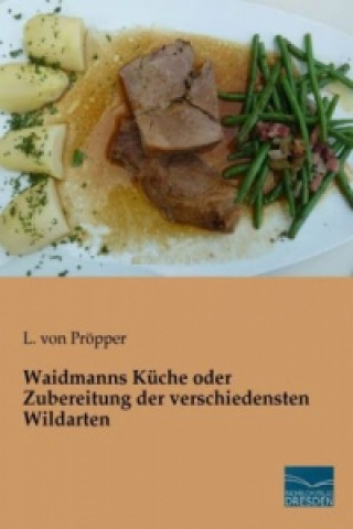 Книга Waidmanns Küche oder Zubereitung der verschiedensten Wildarten L. von Pröpper