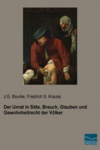 Könyv Der Unrat in Sitte, Brauch, Glauben und Gewohnheitrecht der Völker J. G. Bourke