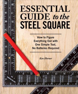 Kniha Essential Guide to the Steel Square Ken Horner