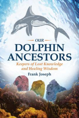 Kniha Our Dolphin Ancestors Frank Joseph