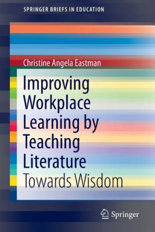 Buch Improving Workplace Learning by Teaching Literature Christine Angela Eastman