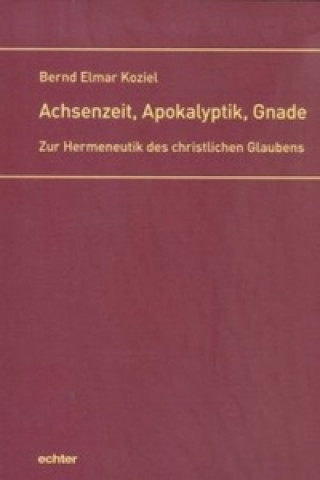Carte Achsenzeit, Apokalyptik, Gnade Bernd Elmar Koziel