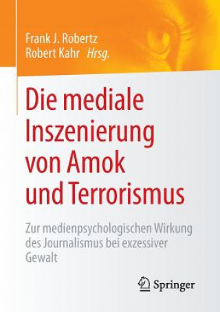 Knjiga Die Mediale Inszenierung Von Amok Und Terrorismus Frank J. Robertz