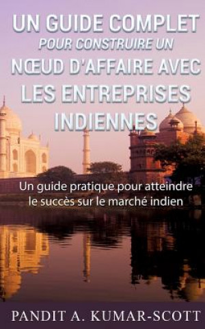 Kniha Guide complet pour construire un noeud d'affaire avec les entreprises indiennes Pandit a Kumar-Scott