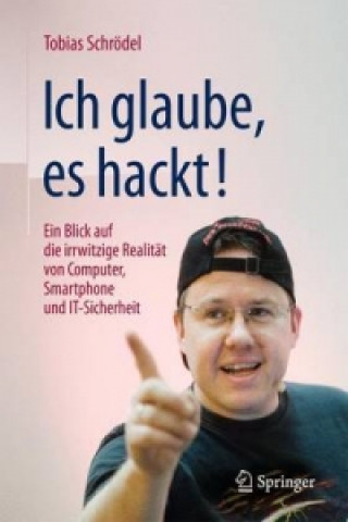 Kniha Ich glaube, es hackt! : Ein Blick auf die irrwitzige Realitat von Computer, Smartphone und IT-Sicherheit Tobias Schrödel