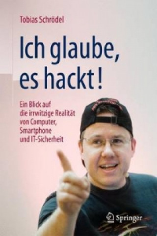 Könyv Ich glaube, es hackt! : Ein Blick auf die irrwitzige Realitat von Computer, Smartphone und IT-Sicherheit Tobias Schrödel