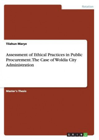 Kniha Assessment of Ethical Practices in Public Procurement. The Case of Woldia City Administration Tilahun Marye