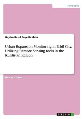 Kniha Urban Expansion Monitoring in Erbil City. Utilizing Remote Sensing tools in the Kurdistan Region Gaylan Rasul Faqe Ibrahim