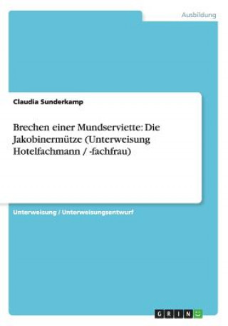 Kniha Brechen einer Mundserviette: Die Jakobinermütze (Unterweisung Hotelfachmann / -fachfrau) Claudia Sunderkamp