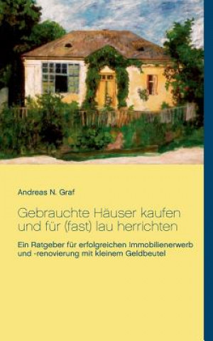 Kniha Gebrauchte Hauser kaufen und fur (fast) lau herrichten Andreas N. Graf