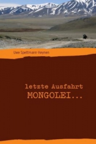 Książka letzte Ausfahrt Mongolei ... Uwe Spettmann-Heynen