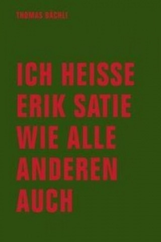 Könyv Ich heiße Erik Satie wie alle anderen auch Tomas Bächli