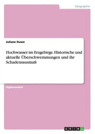 Carte Hochwasser im Erzgebirge. Historische und aktuelle UEberschwemmungen und ihr Schadensausmass Juliane Duwe