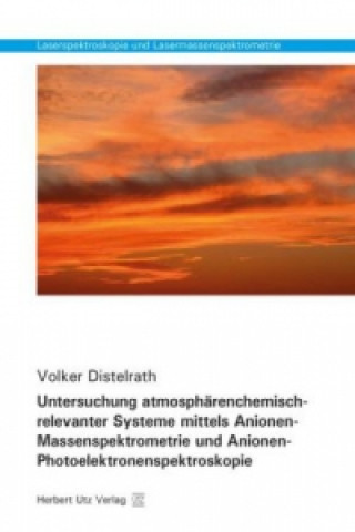 Kniha Untersuchung atmosphärenchemisch-relevanter Systeme mittels Anionen-Massenspektrometrie und Anionen-Photoelektronenspektroskopie Volker Distelrath