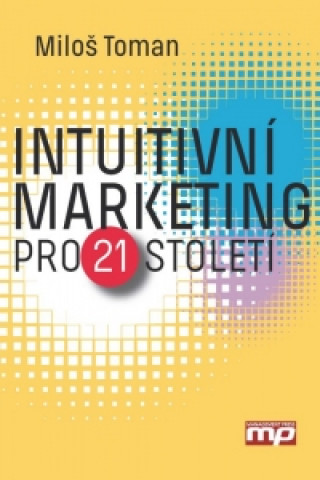 Kniha Intuitivní marketing pro 21. století Miloš Toman