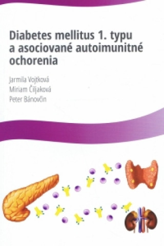 Kniha Diabetes mellitus 1. typu a asociované autoimunitné ochorenia Jarmila Vojtková