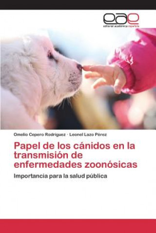 Könyv Papel de los canidos en la transmision de enfermedades zoonosicas Cepero Rodriguez Omelio