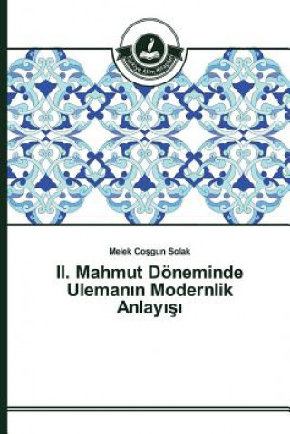 Kniha II. Mahmut Doeneminde Uleman&#305;n Modernlik Anlay&#305;&#351;&#305; Cosgun Solak Melek