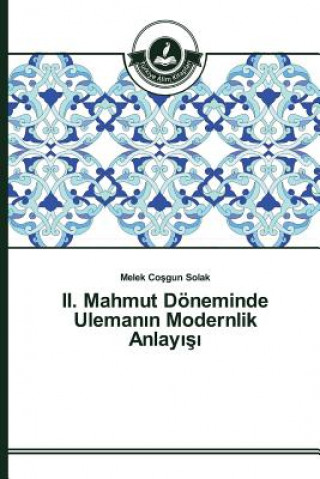 Könyv II. Mahmut Doeneminde Uleman&#305;n Modernlik Anlay&#305;&#351;&#305; Cosgun Solak Melek