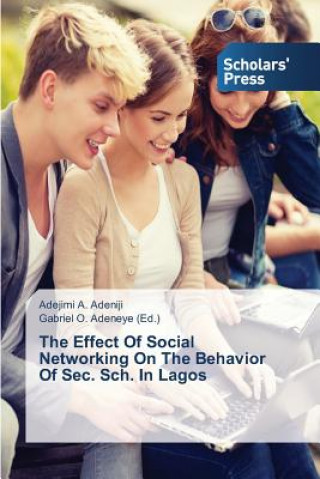 Knjiga Effect Of Social Networking On The Behavior Of Sec. Sch. In Lagos Adeniji Adejimi a