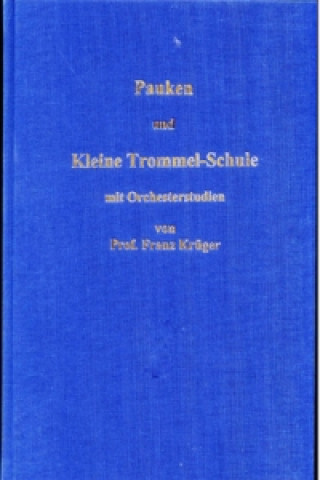 Kniha Pauken- und Kleine Trommel-Schule mit Orchesterstudien von Professor Franz Krüger Franz Krüger