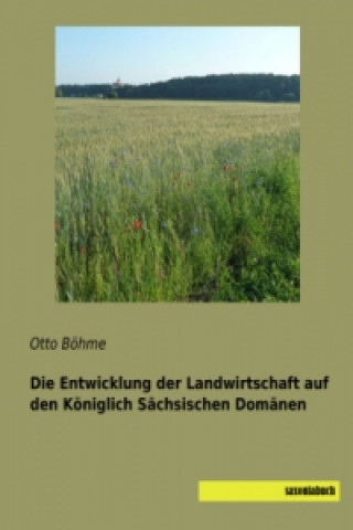 Boek Die Entwicklung der Landwirtschaft auf den Königlich Sächsischen Domänen Otto Böhme