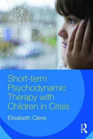 Carte Short-term Psychodynamic Therapy with Children in Crisis Elisabeth Cleve