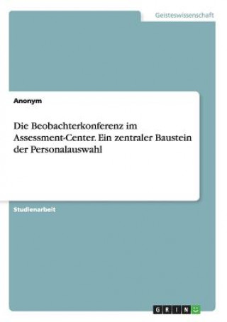 Knjiga Die Beobachterkonferenz im Assessment-Center. Ein zentraler Baustein der Personalauswahl Anonym