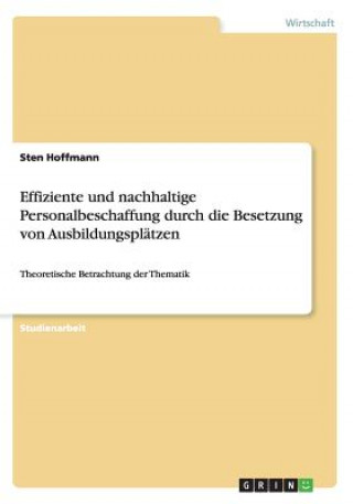 Kniha Effiziente und nachhaltige Personalbeschaffung durch die Besetzung von Ausbildungsplätzen Sten Hoffmann