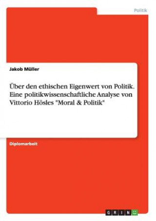 Książka UEber den ethischen Eigenwert von Politik. Eine politikwissenschaftliche Analyse von Vittorio Hoesles Moral & Politik Jakob Müller