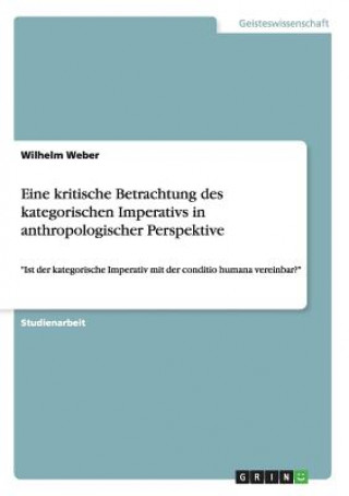 Carte Eine kritische Betrachtung des kategorischen Imperativs in anthropologischer Perspektive Wilhelm Weber